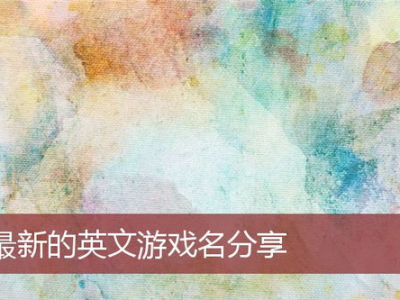 英文游戏名字大全,Exploring the Vast Universe of Creative Game Titles: A Comprehensive Overview of the English Game Name Directory