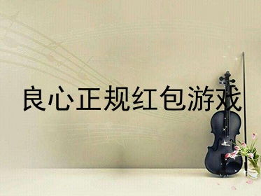 良心正规红包游戏,共享欢乐，共创诚信新风尚