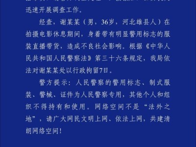 “嘎子哥”谢孟伟拍戏期间穿警服直播带货，警方通报：行政拘留7天